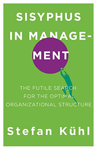 9781734961904: Sisyphus in Management: The Futile Search for the Optimal Organizational Structure (03) (Challenges of New Organizational Forms)