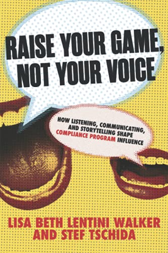 Beispielbild fr Raise Your Game, Not Your Voice: How Listening, Communicating, and Storytelling Shape Compliance Program Influence zum Verkauf von Goodwill