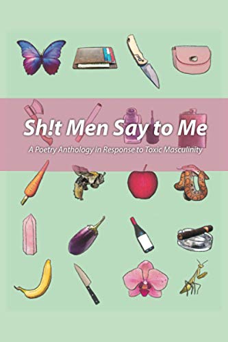 Stock image for Sh!t Men Say to Me: A Poetry Anthology in Response to Toxic Masculinity for sale by SecondSale