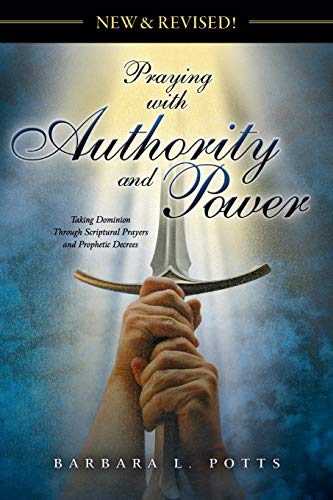 Stock image for New & Revised: Praying with Authority and Power: Taking Dominion Through Scriptural Prayers and Prophetic Decrees for sale by ThriftBooks-Dallas