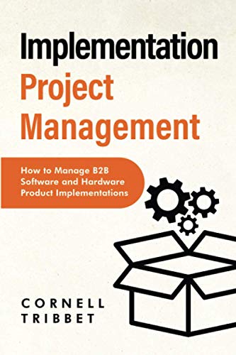 

Implementation Project Management: How to Manage B2B Software and Hardware Product Implementations