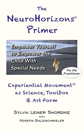 Stock image for The NeuroHorizons Primer: Empower Yourself to Empower the Child With Special Needs for sale by Dream Books Co.