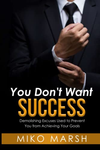 Stock image for You Don't Want Success: Demolishing Excuses Used to Prevent You from Achieving Your Goals for sale by GF Books, Inc.