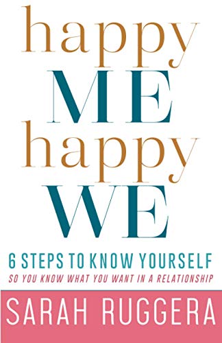 

Happy Me Happy We: Six steps to know yourself so you know what you want in a relationship