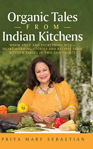 Stock image for Organic Tales From Indian Kitchens: Warm Spice and Everything Nice__heart-Warming Stories and Recipes from Kitchen Tables in Two Continents for sale by Books Unplugged