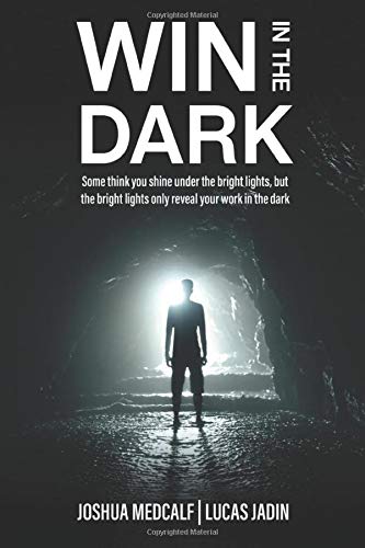 Stock image for Win In The Dark: Some think you shine under the bright lights, the bright lights only reveal your work in the dark for sale by BooksRun
