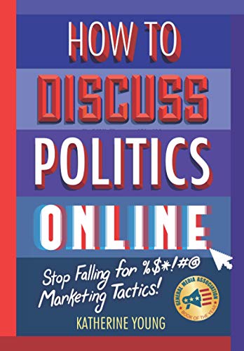 Imagen de archivo de How to Discuss Politics Online : Stop Falling for %$*!#@ Marketing Tactics a la venta por Better World Books