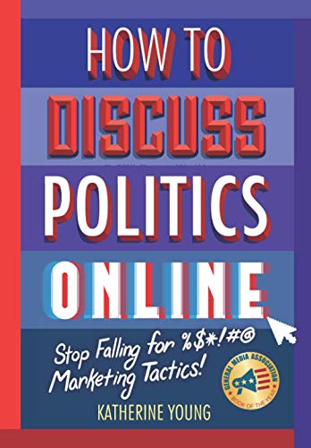 Stock image for How to Discuss Politics Online : Stop Falling for %$*!#@ Marketing Tactics for sale by Better World Books