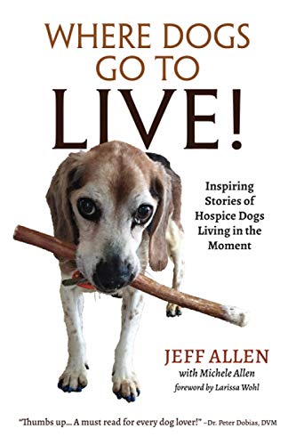 Beispielbild fr Where Dogs Go To LIVE!: Inspiring Stories of Hospice Dogs Living in the Moment zum Verkauf von Goodwill