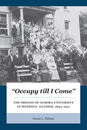 Stock image for Occupy till I Come: The Origins of Aurora University in Mendota, Illinois, 1893-1912 for sale by Red's Corner LLC