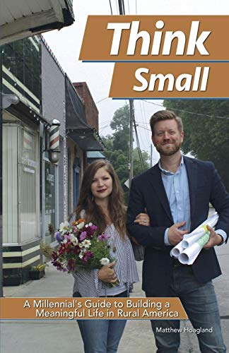 Stock image for Think Small: A Millennial's Guide to Building a Meaningful Life in Rural America for sale by SecondSale