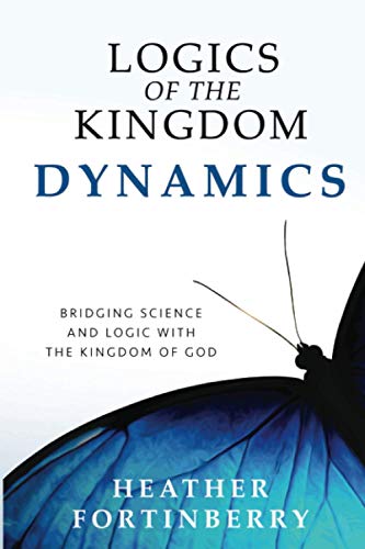 Stock image for Logics of the Kingdom Dynamics: Bridging Science and Logic with the Kingdom of God for sale by Lucky's Textbooks