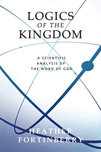 9781735258720: Logics of the Kingdom: A Scientific Analysis of the Word of God