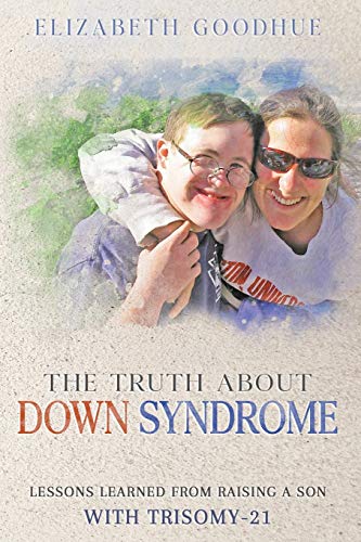 Imagen de archivo de The Truth About Down Syndrome: Lessons Learned from Raising a Son with Trisomy-21: Lessons Learned a la venta por GreatBookPrices