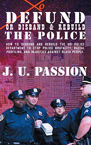 Stock image for To Defund Or Disband and Rebuild The Police: How to disband and rebuild the police department to stop police brutality, racial profiling, and racial d for sale by ThriftBooks-Atlanta