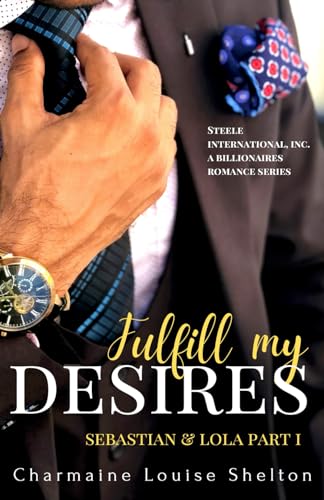Beispielbild fr Fulfill My Desires Sebastian & Lola Part I: STEELE International, Inc. An Alpha Billionaires Romance Series Book 1 zum Verkauf von GreatBookPrices