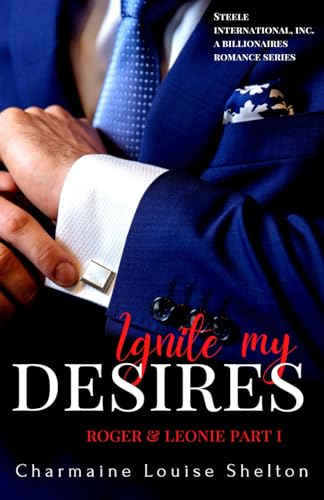 Imagen de archivo de Ignite My Desires Roger & Leonie Part I (STEELE International, Inc. A Billionaires Romance Series) a la venta por Lucky's Textbooks