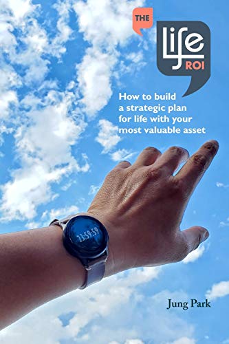 Beispielbild fr The Life ROI: How to build a strategic plan for life with your most valuable asset zum Verkauf von GF Books, Inc.