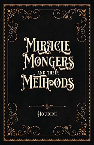 Beispielbild fr Miracle Mongers and Their Methods (Centennial Edition): A Complete Expos of the Modus Operandi of Fire Eaters, Heat Resistors, Poison Eaters, Venomou zum Verkauf von GreatBookPrices