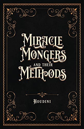 9781735320175: Miracle Mongers and Their Methods (Centennial Edition): A Complete Expos of the Modus Operandi of Fire Eaters, Heat Resistors, Poison Eaters, ... Swallowers, Human Ostriches, Strong Men, Etc.
