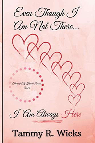 Stock image for Even Though I Am Not There.I Am Always Here: Sharing My Heart's Lessons Vol 1 for sale by Save With Sam
