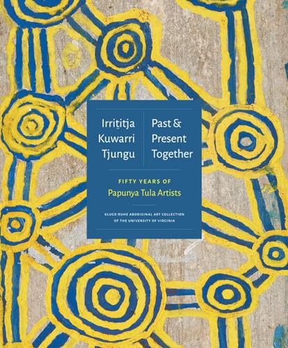 Stock image for Irrititja Kuwarri Tjungu (Past and Present Together): Fifty Years of Papunya Tula Artists for sale by Lakeside Books