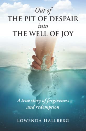 Stock image for Out of the Pit of Despair Into the Well of Joy: A true story of redemption and forgiveness for sale by ThriftBooks-Dallas