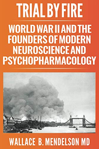 Imagen de archivo de Trial by Fire: World War II and the Founders of Modern Neuroscience and Psychopharmacology a la venta por Wonder Book