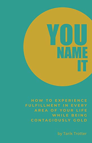 Imagen de archivo de You Name It: How to Experience Fulfillment In Every Area of Your Life While Being Contagiously Gold a la venta por Bookmans