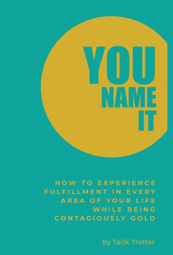Imagen de archivo de You Name It: How to Experience Fulfillment In Every Area of Your Life While Being Contagiously Gold a la venta por PlumCircle