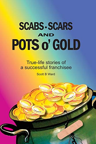 Stock image for Scabs, Scars and Pots O'Gold: True-Life Stories of a Successful Franchisee for sale by SecondSale