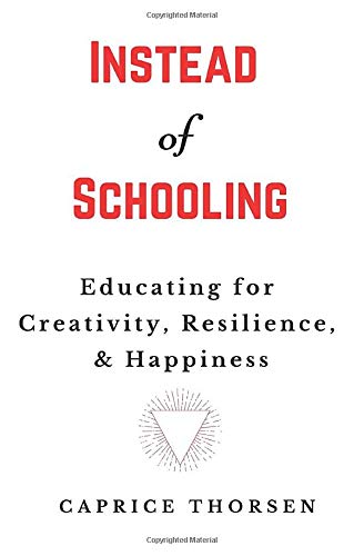 Imagen de archivo de Instead of Schooling: Educating for Creativity, Resilience, & Happiness a la venta por ThriftBooks-Dallas