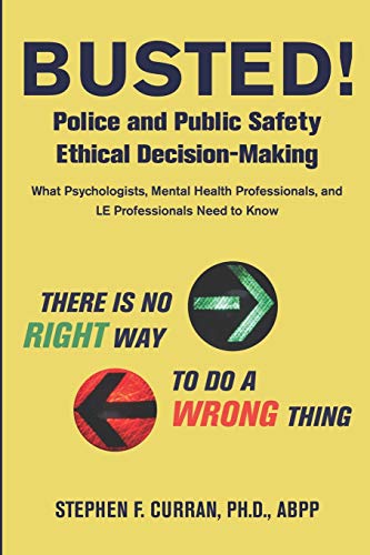 Stock image for Busted! Police and Public Safety Ethical Decision-Making: What Psychologists, Mental Health Professionals and LE Professionals Need to Know for sale by SecondSale