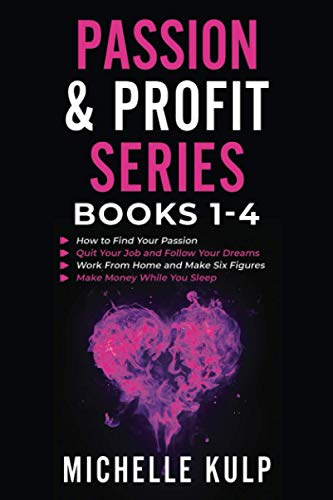 Beispielbild fr Passion & Profit Series: Books 1-4: How to Find Your Passion, Quit Your Job and Follow Your Dreams, Work From Home and Make Six Figures, Make Money While You Sleep zum Verkauf von GF Books, Inc.