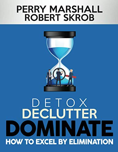 9781735421100: DETOX, DECLUTTER, DOMINATE: HOW TO EXCEL BY ELIMINATION