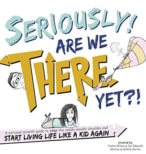 Imagen de archivo de Seriously! Are We There Yet?! : A Personal Growth Guide to STOP the Coulda Woulda Shouldas and START Living Life Like a Kid Again a la venta por Better World Books