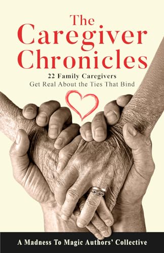 Imagen de archivo de The Caregiver Chronicles: 22 Family Caregivers Get Real about the Ties That Bind a la venta por GF Books, Inc.