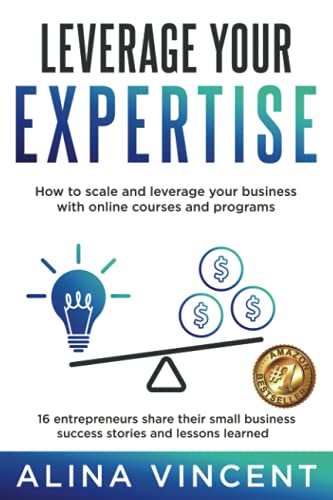 9781735440828: Leverage Your Expertise: 16 Entrepreneurs Share Their Small Business Success Stories and Lessons Learned (Expertise-Based Business)