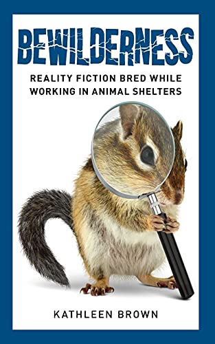 Stock image for Bewilderness: Reality Fiction Bred While Working in Animal Shelters for sale by Decluttr