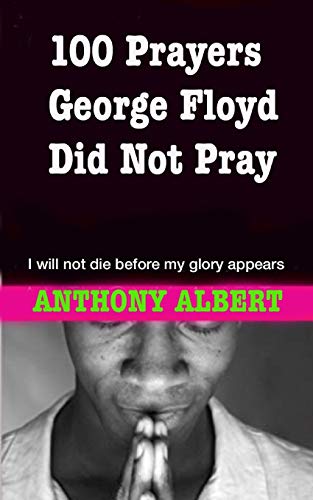 Stock image for 100 Prayers George Floyd did not Pray: I Will not Die Before my Glory Appears for sale by Lucky's Textbooks