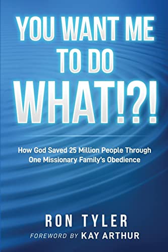 9781735476087: You Want Me to Do What!?!: How God Saved 25 Million People Through One Missionary Family's Obedience
