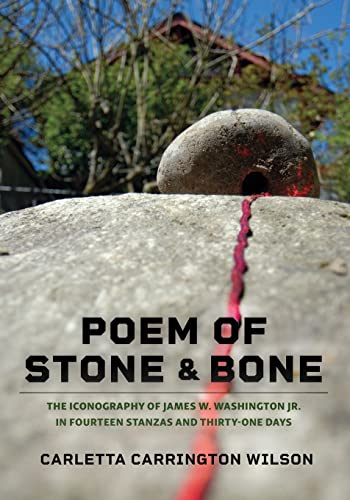 Stock image for Poem of Stone and Bone: The Iconography of James W. Washington Jr. in Fourteen Stanzas and Thirty-One Days for sale by Half Price Books Inc.