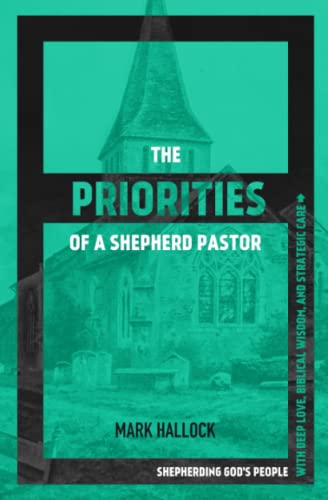 9781735482606: The Priorities of a Shepherd Pastor: Shepherding God’s People with Deep Love, Biblical Wisdom, and Strategic Care