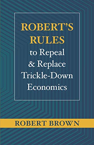 Stock image for Robert's Rules to Repeal and Replace Trickle-Down Economics for sale by Books From California