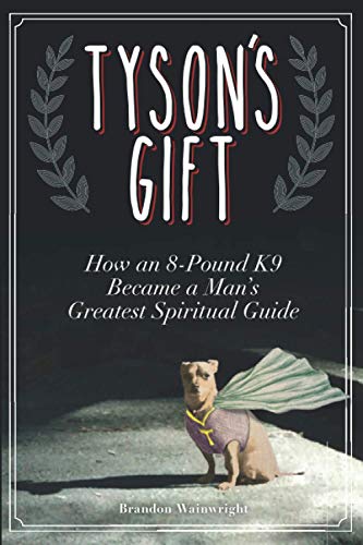 Stock image for Tyson's Gift: How an 8-Pound K9 Became a Man's Greatest Spiritual Guide for sale by Decluttr