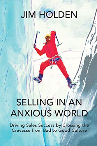 Stock image for Selling in an Anxious World : Driving Sales Success by Crossing the Crevasse from Bad to Good Culture for sale by Better World Books