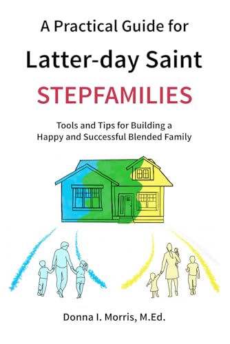 Stock image for A Practical Guide for Latter-day Saint Stepfamilies: Tools and Tips for Building a Happy and Successful Blended Family for sale by GreatBookPrices