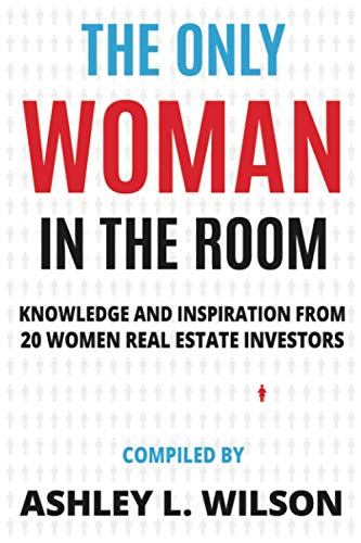 The Only Woman in the Room: Knowledge and Inspiration from 20 Women Real  Estate Investors - Wilson, Ashley L.; Faircloth, Liz; Guidelli, Andresa;  Arnason, Brittany; Fettke, Kathy; Street, Rachel; Dupuis, Melanie; Crossley