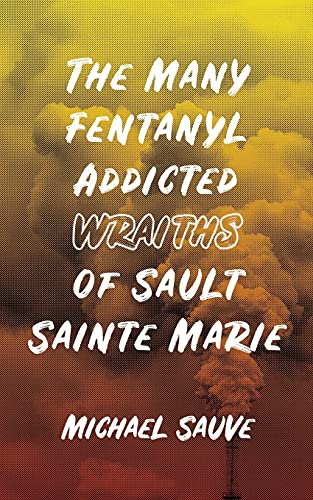 Imagen de archivo de The Many Fentanyl Addicted Wraiths of Sault Sainte Marie a la venta por GF Books, Inc.