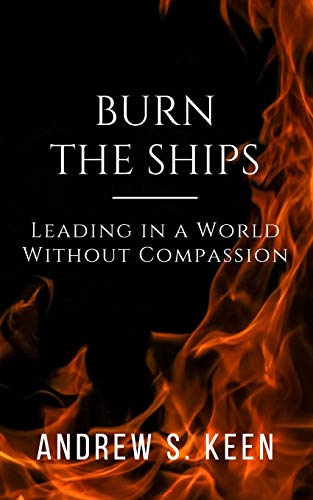 Beispielbild fr Burn the Ships: Leading in a World Without Compassion zum Verkauf von Books Unplugged